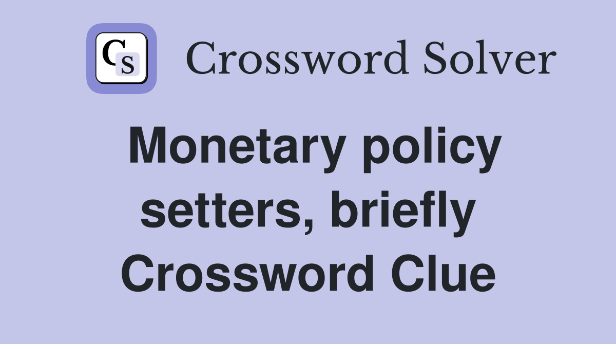 Monetary policy setters, briefly Crossword Clue