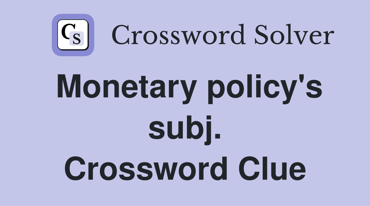 Monetary policy's subj. Crossword Clue