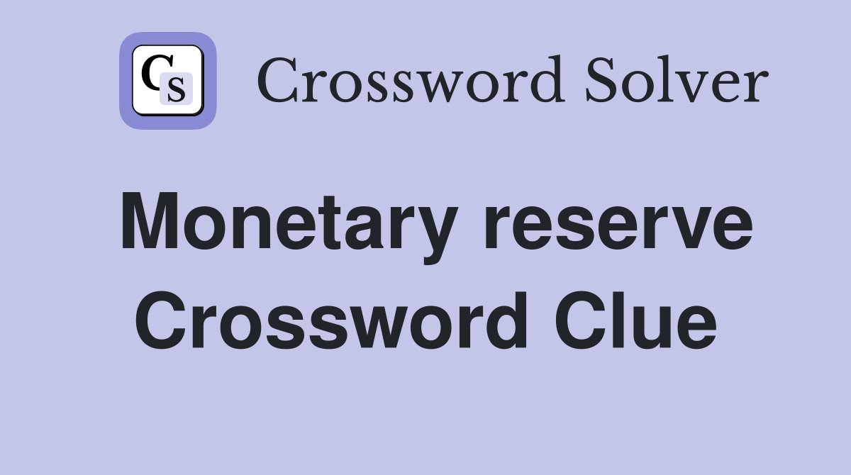 Monetary reserve Crossword Clue