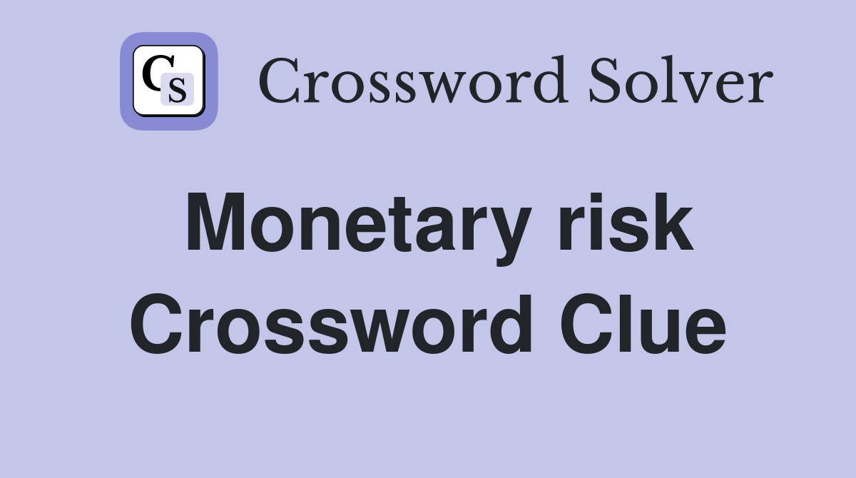 Monetary risk Crossword Clue
