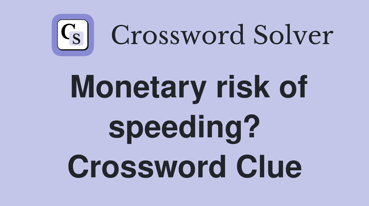 Monetary risk of speeding? Crossword Clue