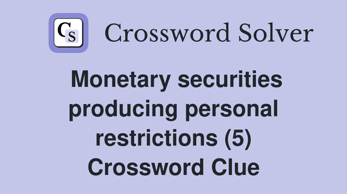 Monetary securities producing personal restrictions (5) Crossword Clue