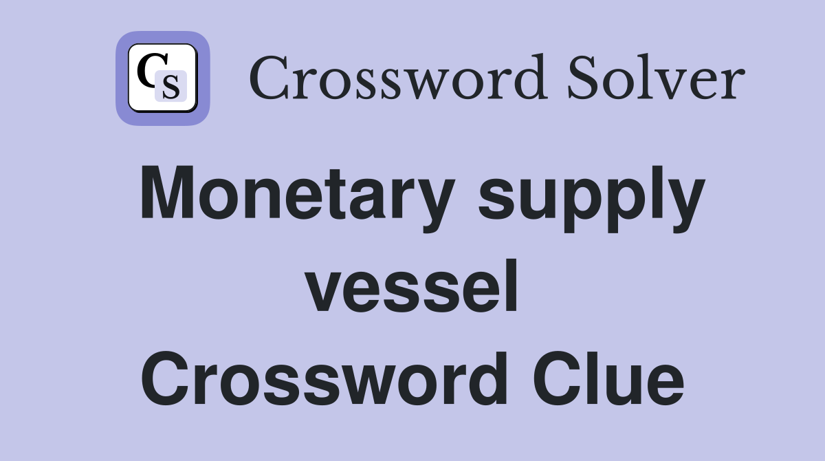 Monetary supply vessel Crossword Clue