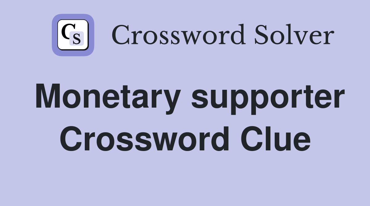 Monetary supporter Crossword Clue