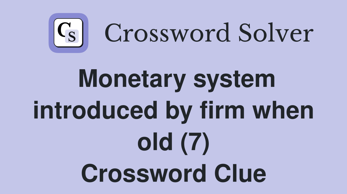 Monetary system introduced by firm when old (7) Crossword Clue
