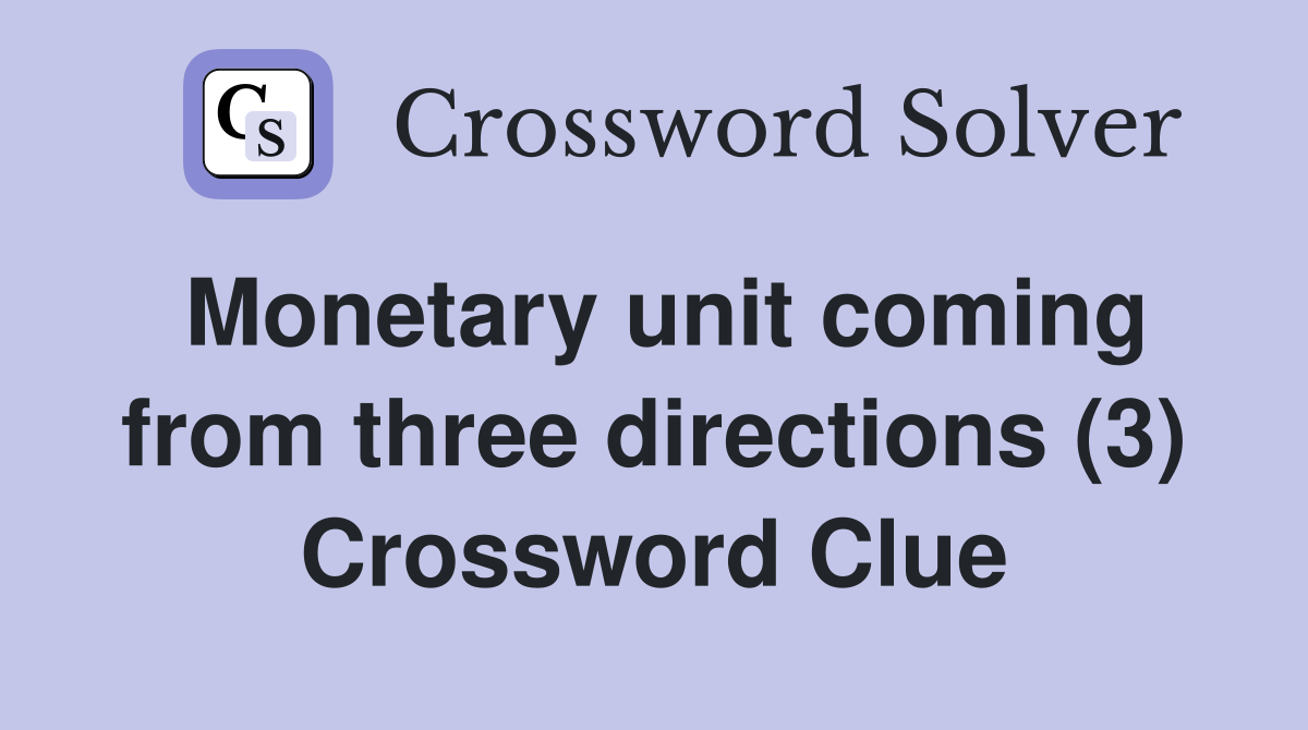 Monetary unit coming from three directions (3) Crossword Clue