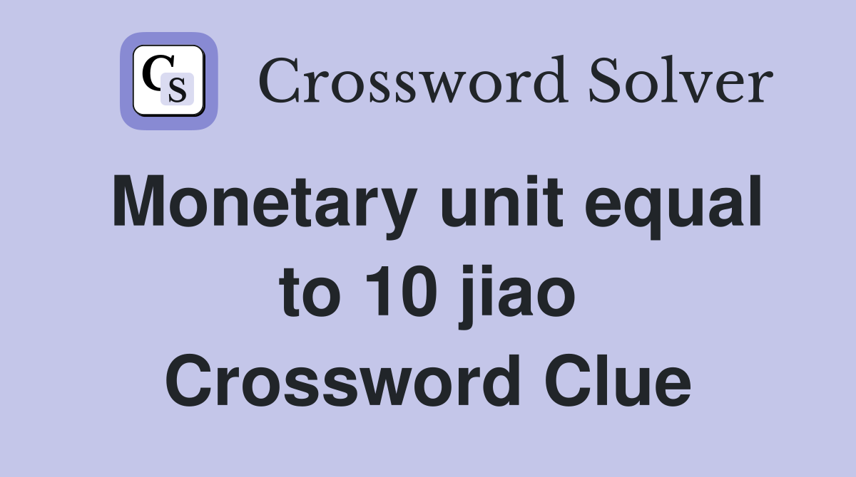 Monetary unit equal to 10 jiao Crossword Clue