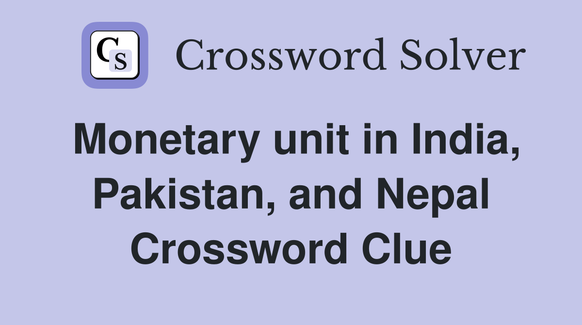 Monetary unit in India, Pakistan, and Nepal Crossword Clue