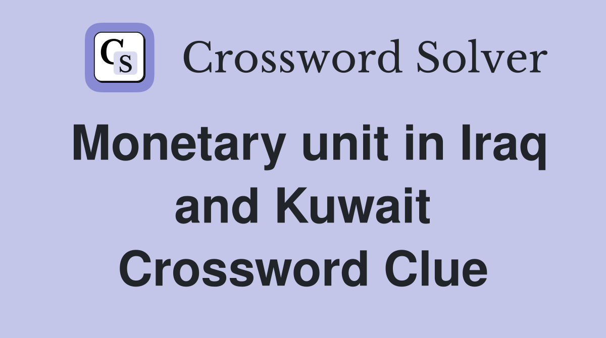 Monetary unit in Iraq and Kuwait Crossword Clue