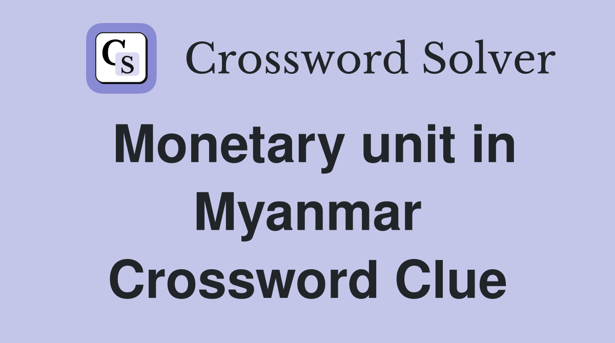 Monetary unit in Myanmar Crossword Clue