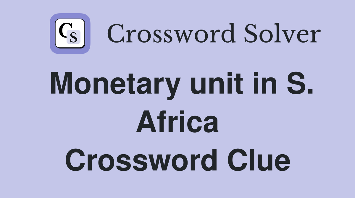 Monetary unit in S. Africa Crossword Clue