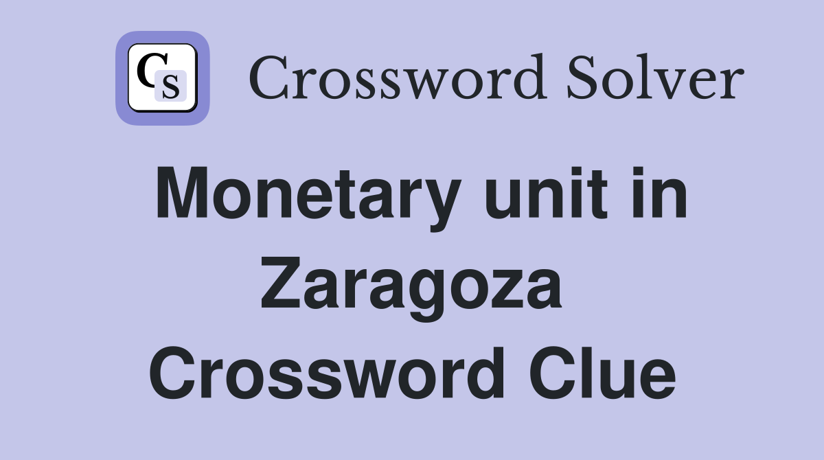 Monetary unit in Zaragoza Crossword Clue