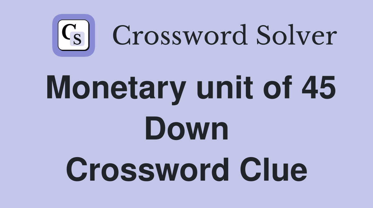 Monetary unit of 45 Down Crossword Clue