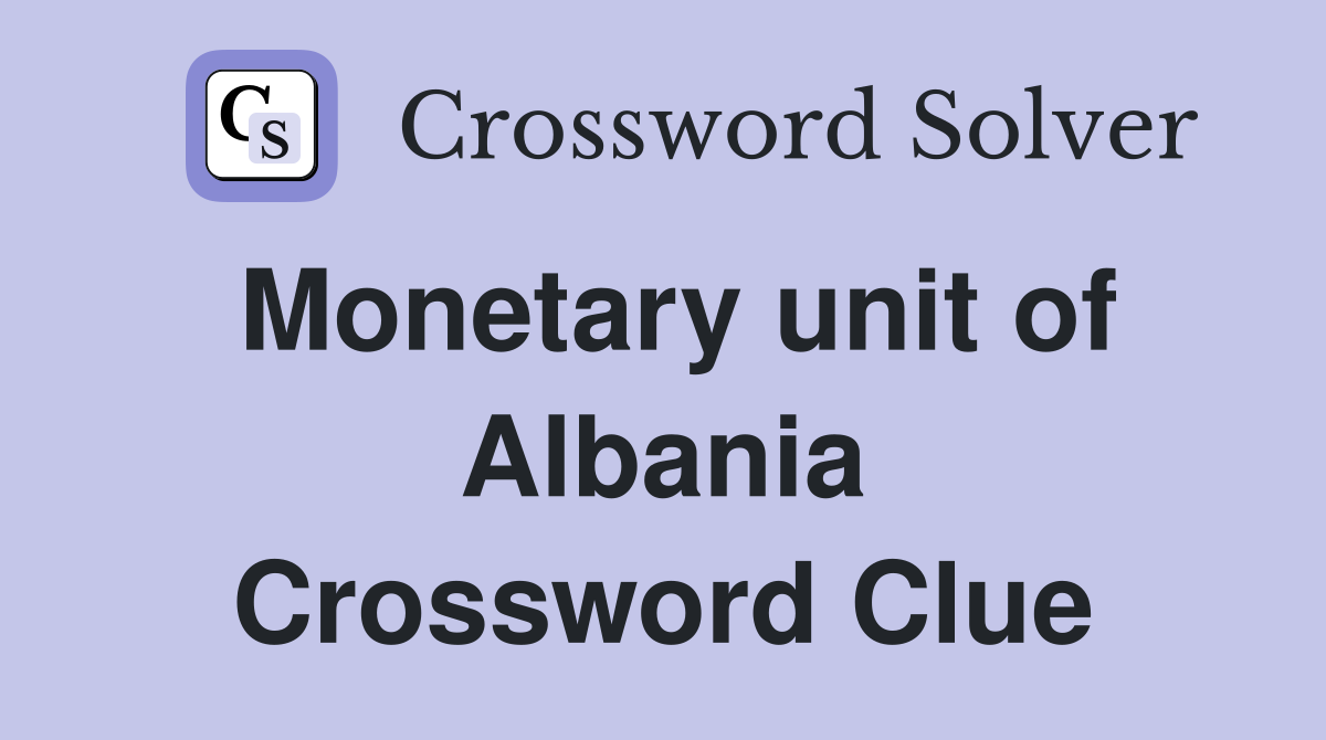 Monetary unit of Albania Crossword Clue
