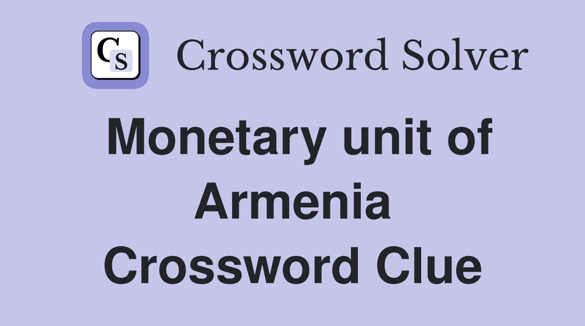 Monetary unit of Armenia Crossword Clue