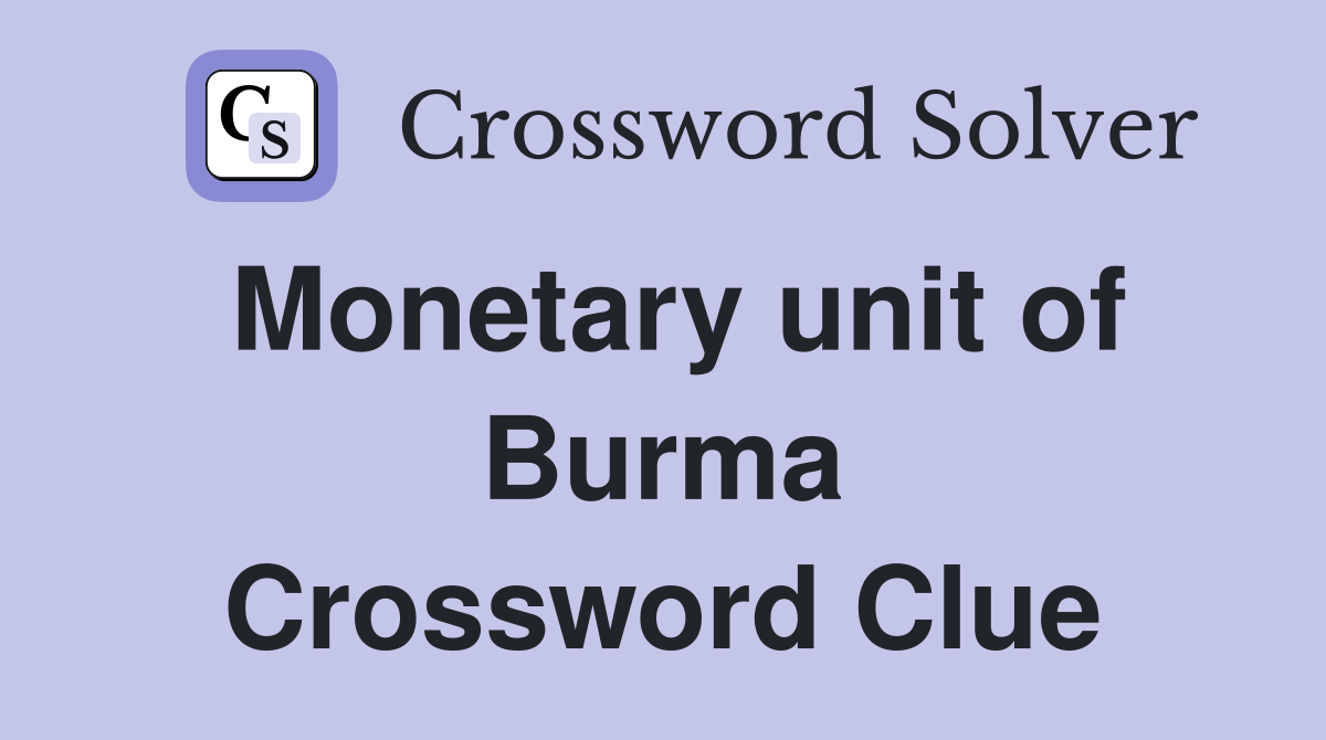 Monetary unit of Burma Crossword Clue