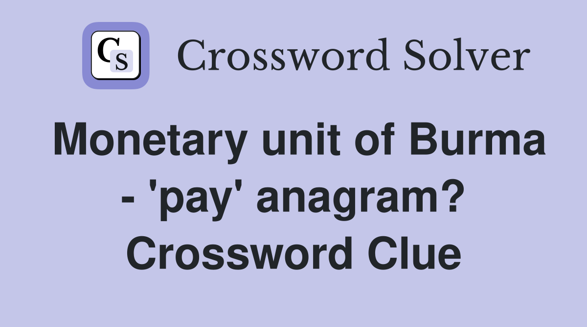 Monetary unit of Burma - 'pay' anagram? Crossword Clue