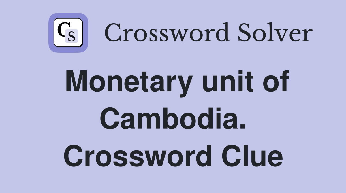 Monetary unit of Cambodia. Crossword Clue