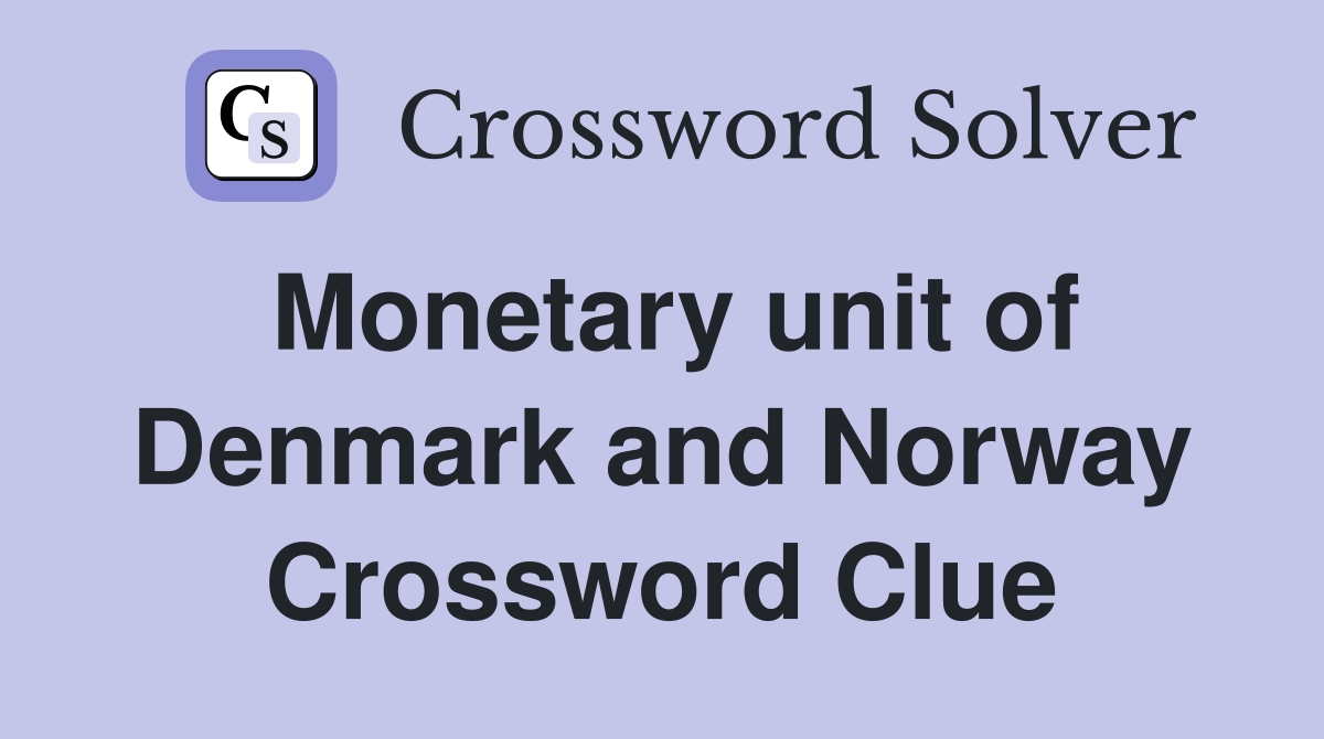 Monetary unit of Denmark and Norway Crossword Clue