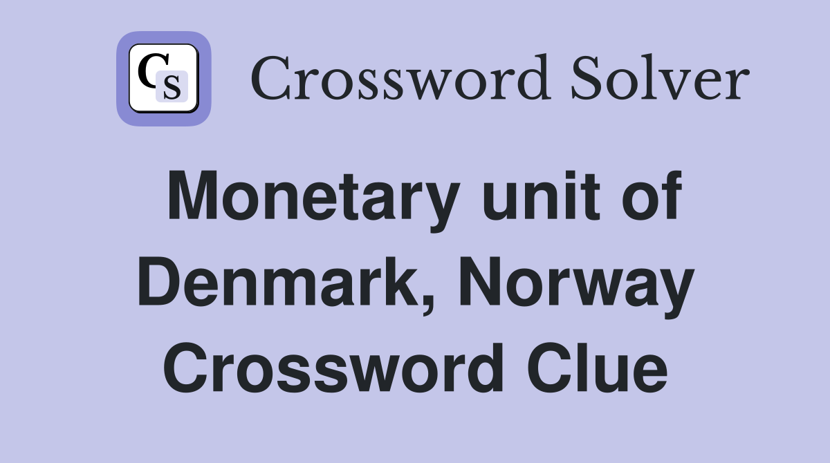 Monetary unit of Denmark, Norway Crossword Clue