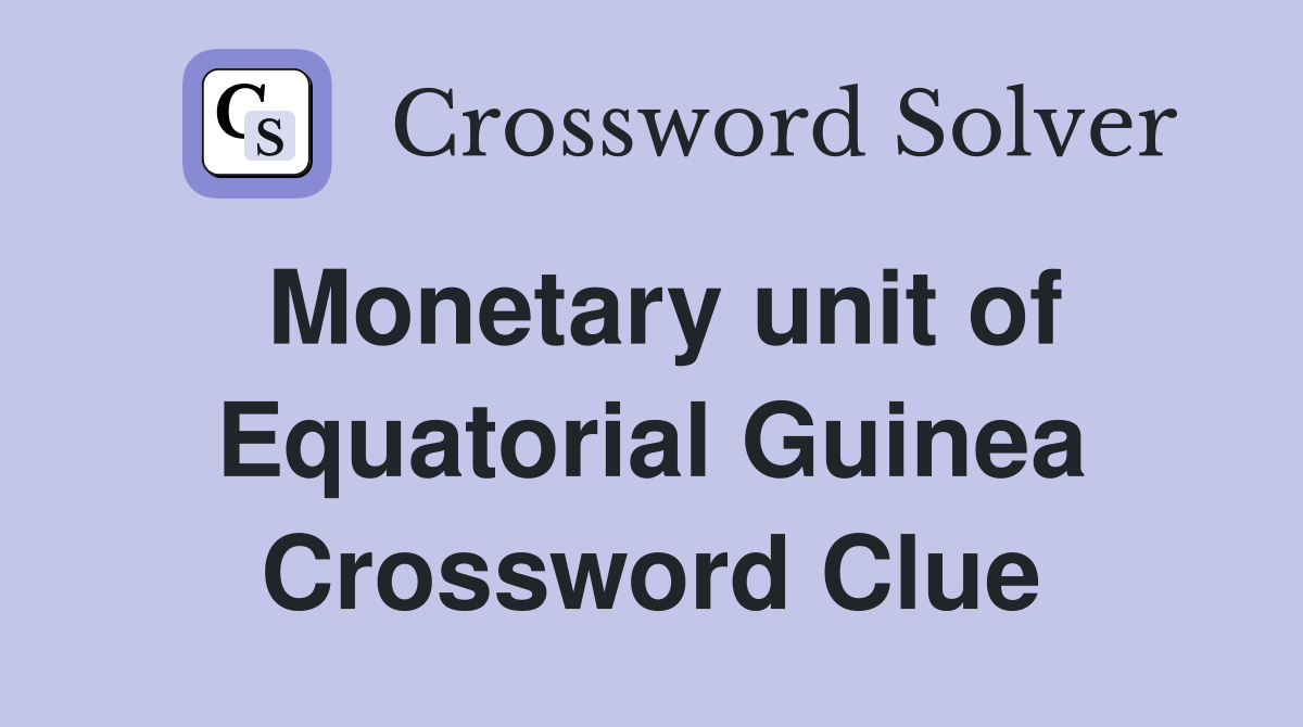 Monetary unit of Equatorial Guinea Crossword Clue