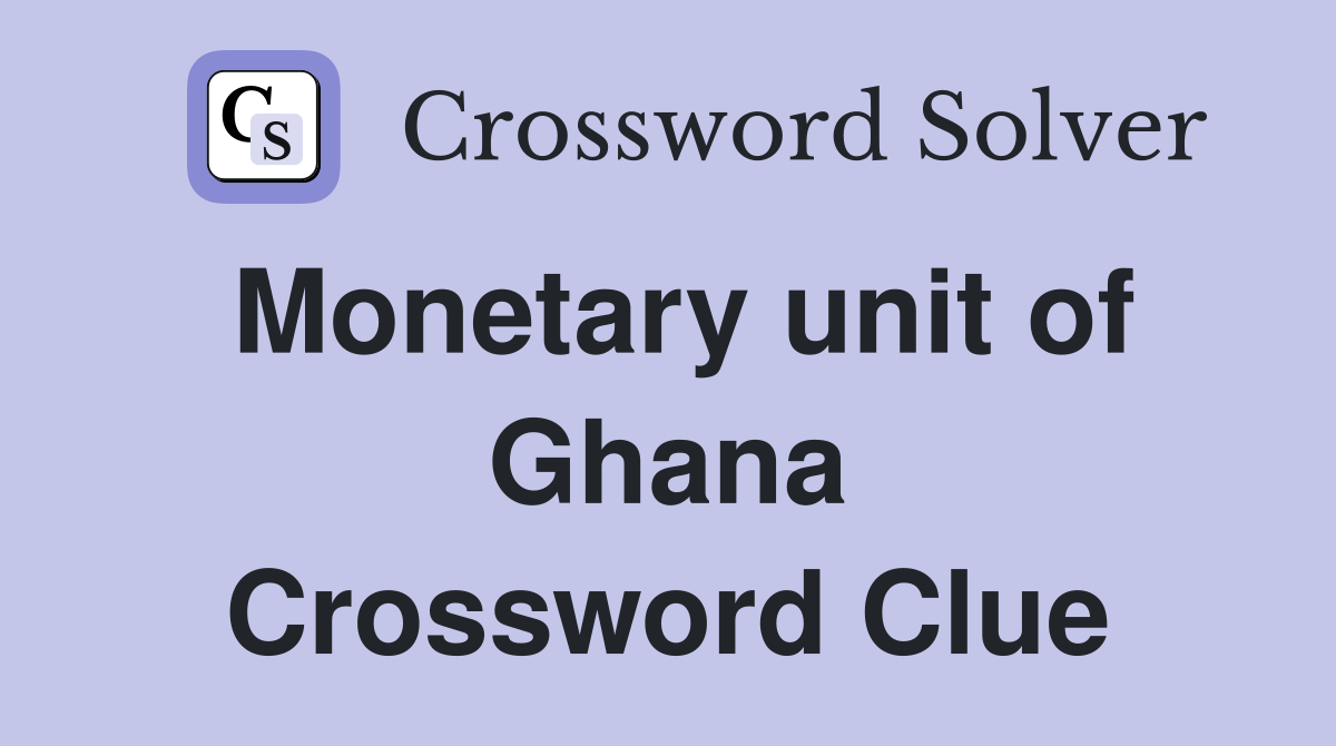 Monetary unit of Ghana Crossword Clue