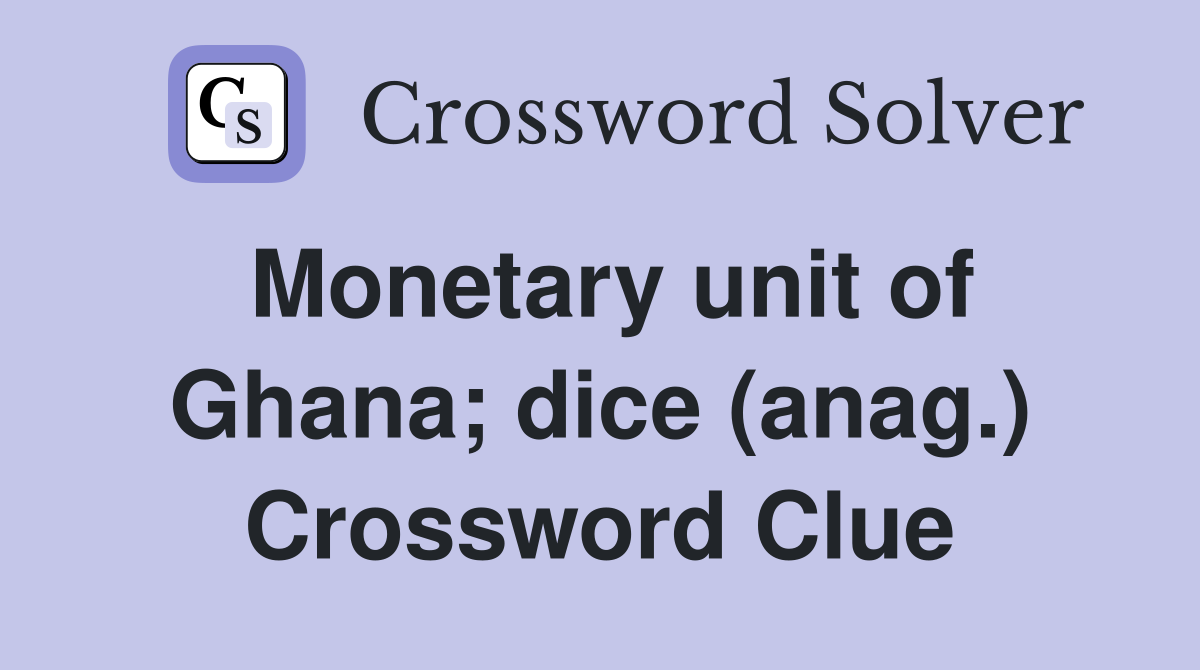 Monetary unit of Ghana; dice (anag.) Crossword Clue