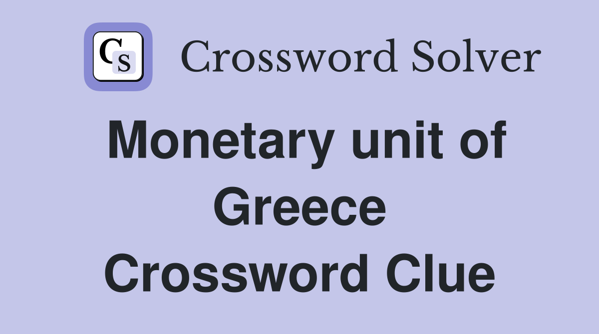 Monetary unit of Greece Crossword Clue