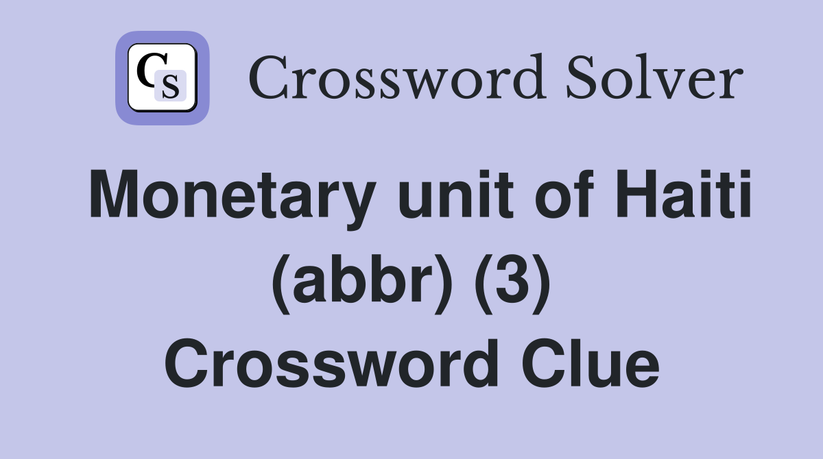 Monetary unit of Haiti (abbr) (3) Crossword Clue