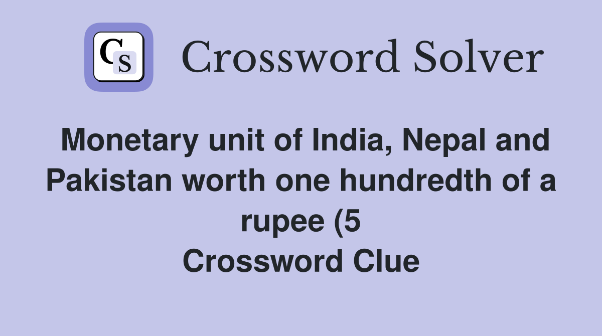 Monetary unit of India Nepal and Pakistan worth one hundredth of a Monetary unit of India Nepal and Pakistan worth one hundredth of a