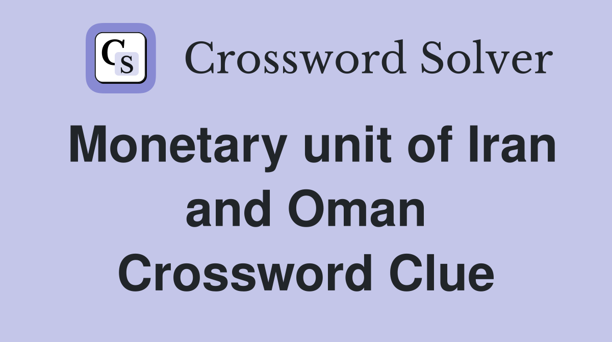 Monetary unit of Iran and Oman Crossword Clue