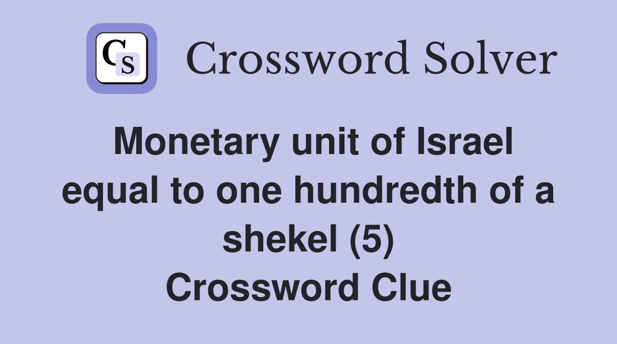 Monetary unit of Israel equal to one hundredth of a shekel (5) Crossword Clue