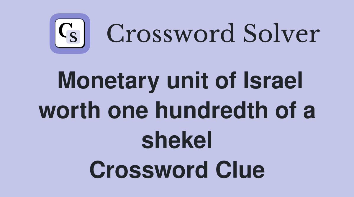 Monetary unit of Israel worth one hundredth of a shekel Crossword Clue