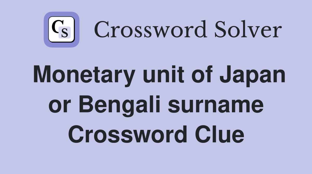Monetary unit of Japan or Bengali surname Crossword Clue