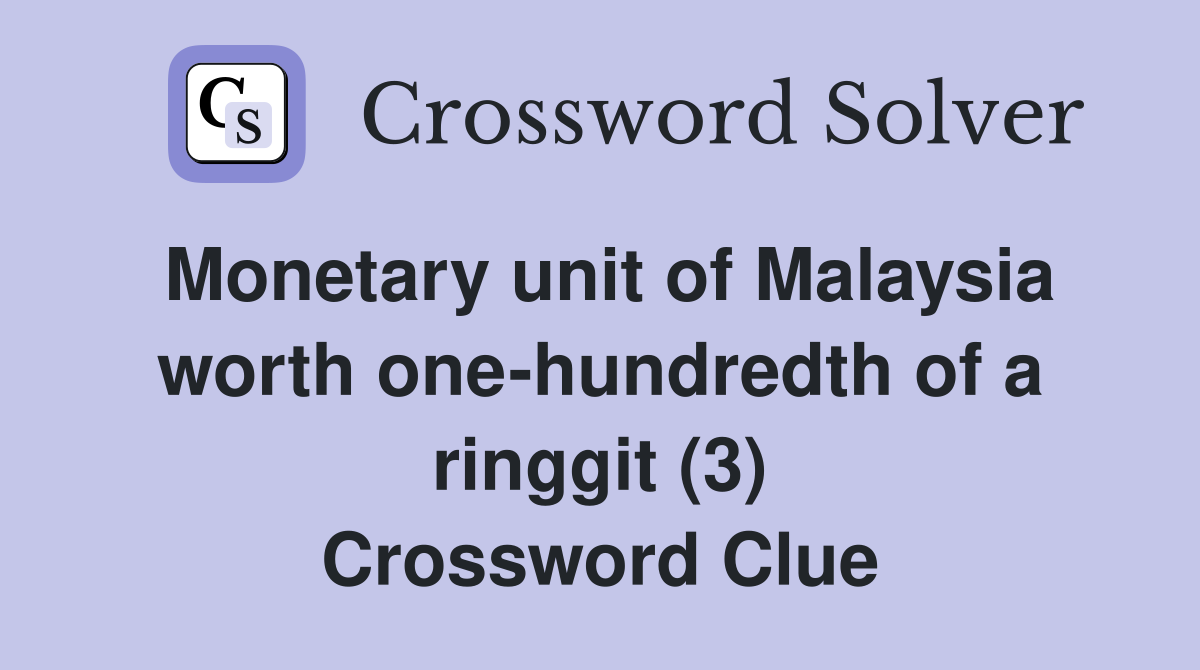 Monetary unit of Malaysia worth one-hundredth of a ringgit (3) Crossword Clue