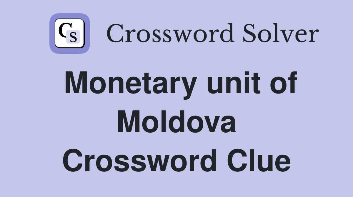 Monetary unit of Moldova Crossword Clue