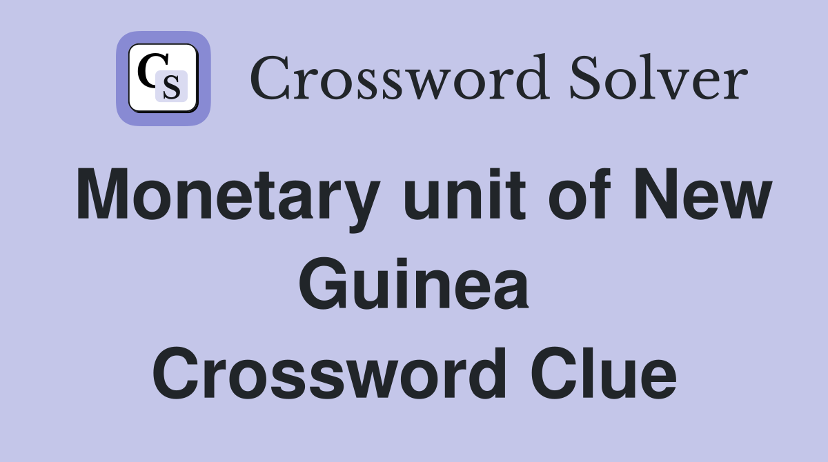 Monetary unit of New Guinea Crossword Clue