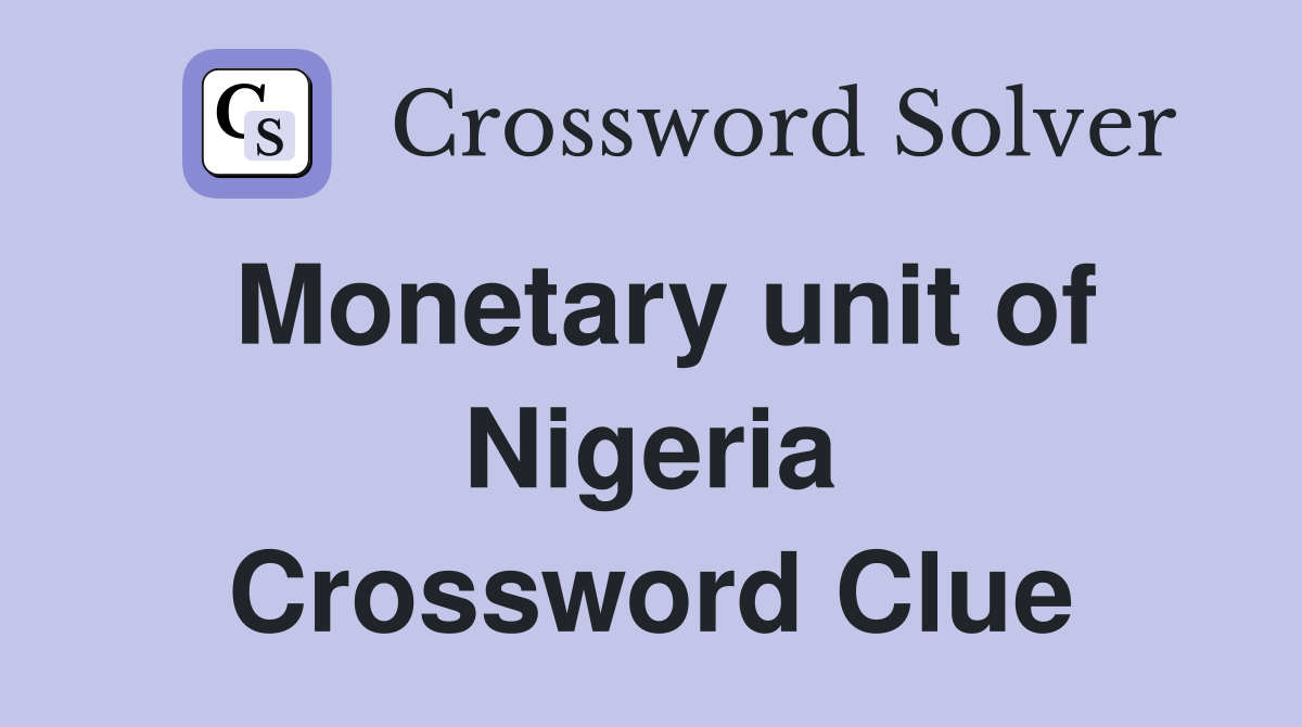 Monetary unit of Nigeria Crossword Clue