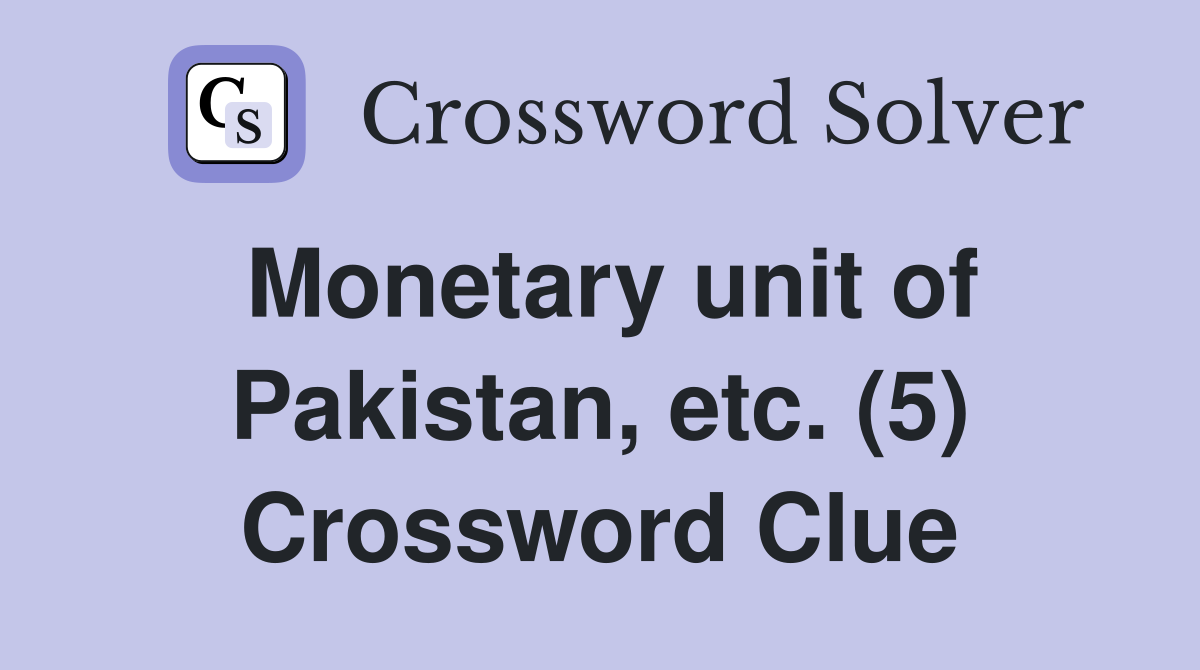 Monetary unit of Pakistan, etc. (5) Crossword Clue
