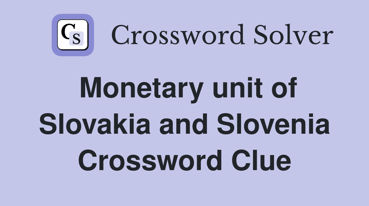 Monetary unit of Slovakia and Slovenia Crossword Clue