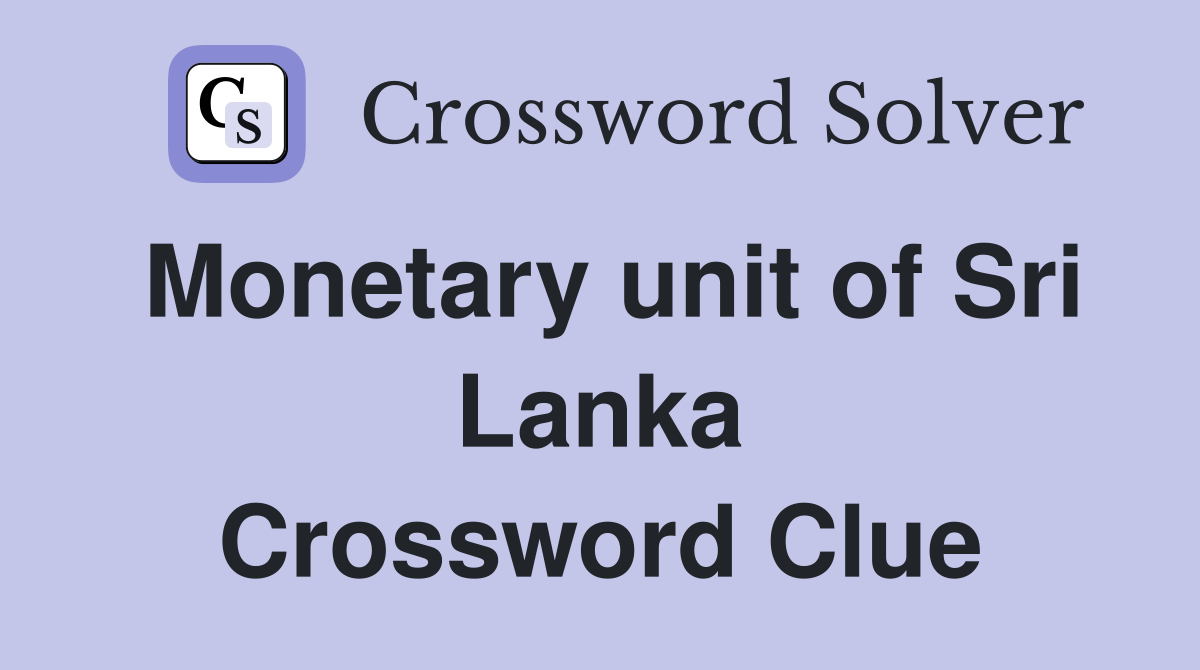 Monetary unit of Sri Lanka Crossword Clue