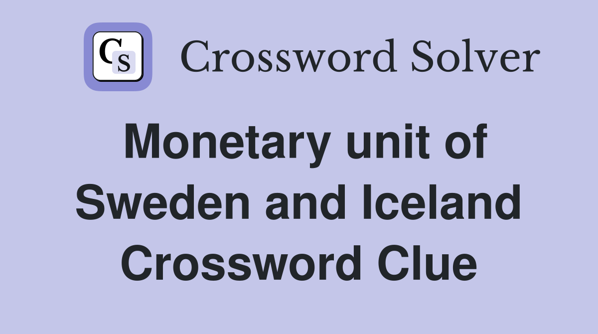 Monetary unit of Sweden and Iceland Crossword Clue