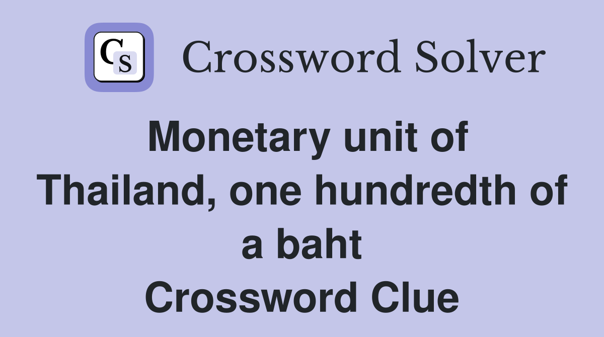 Monetary unit of Thailand, one hundredth of a baht Crossword Clue