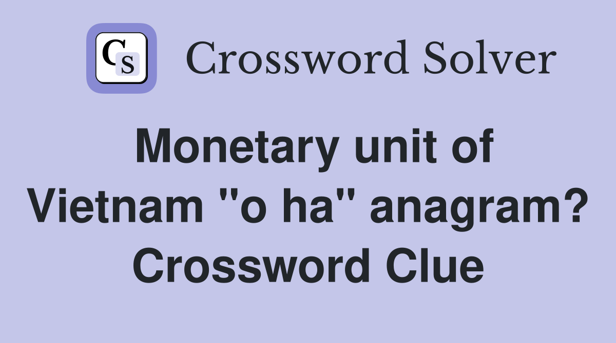 Monetary unit of Vietnam "o ha" anagram? Crossword Clue