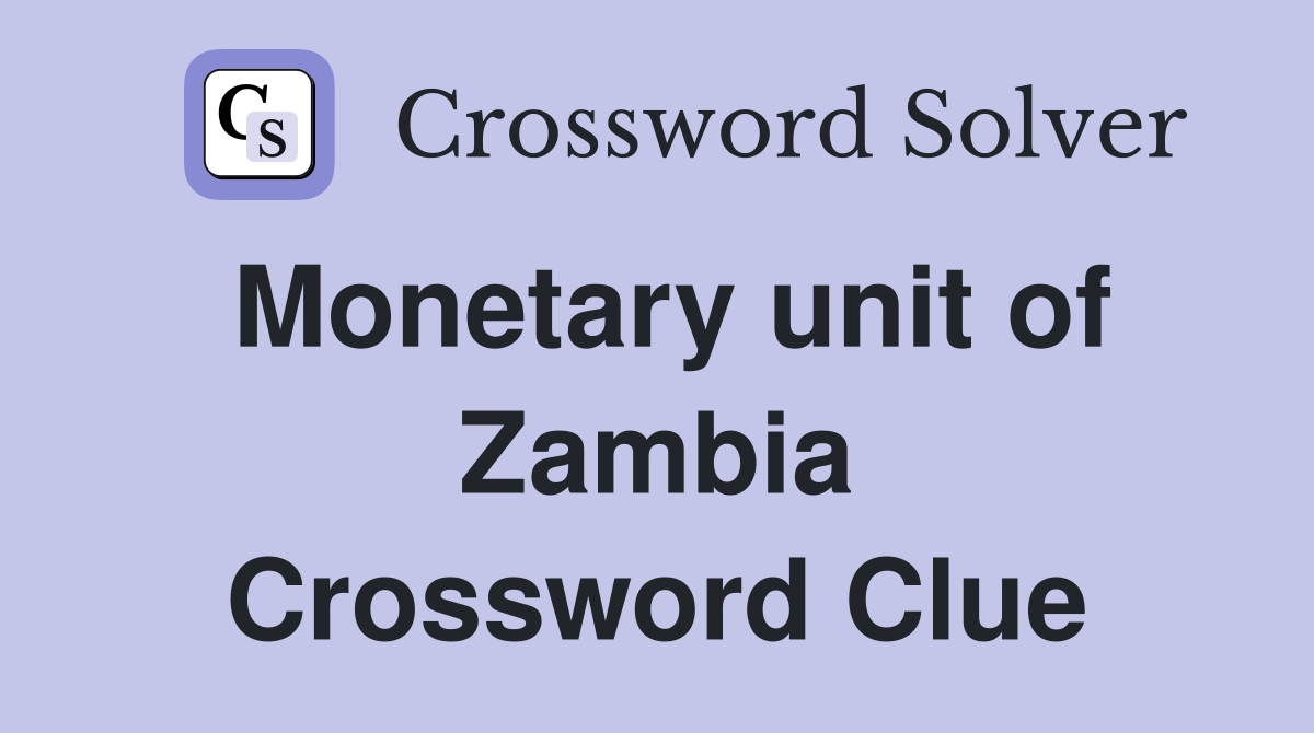 Monetary unit of Zambia Crossword Clue