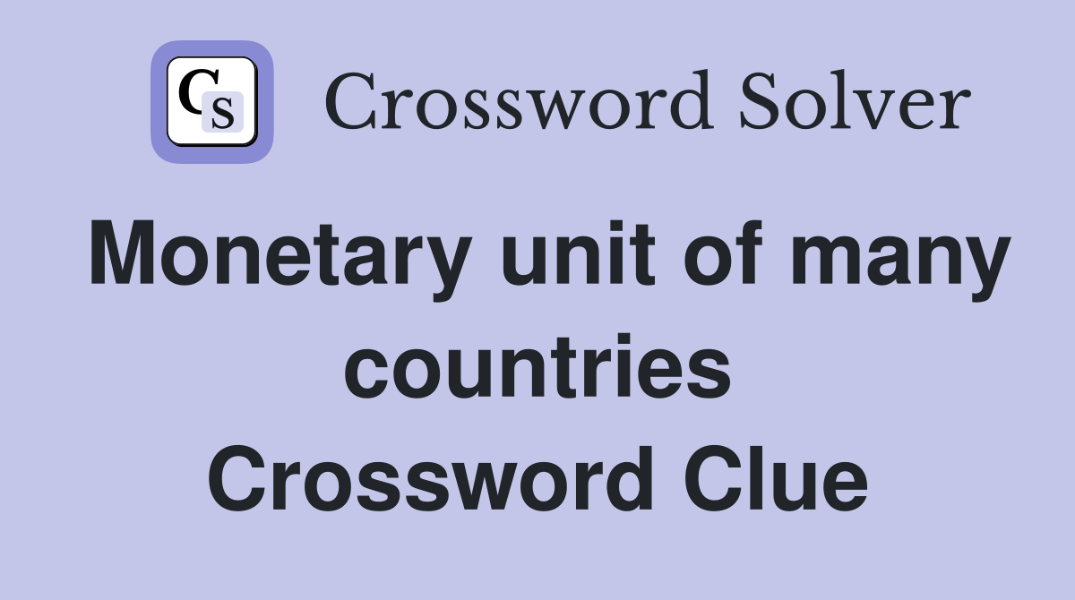 Monetary unit of many countries Crossword Clue