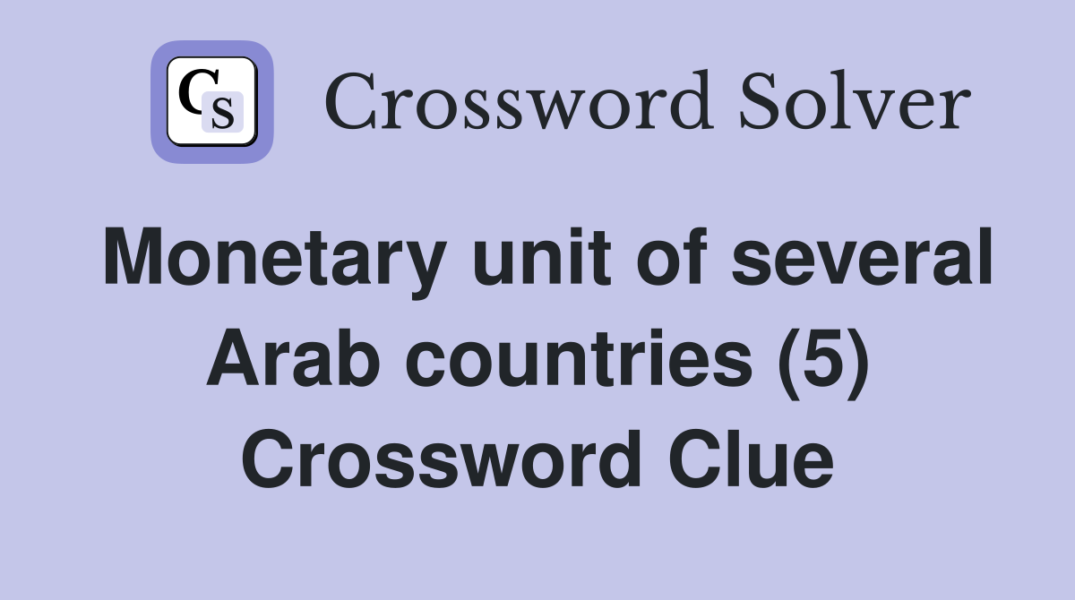 Monetary unit of several Arab countries (5) Crossword Clue