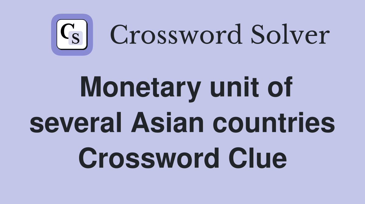 Monetary unit of several Asian countries Crossword Clue