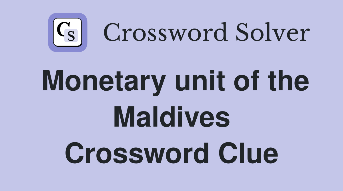 Monetary unit of the Maldives Crossword Clue
