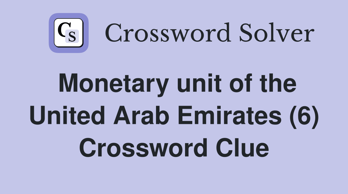 Monetary unit of the United Arab Emirates (6) Crossword Clue
